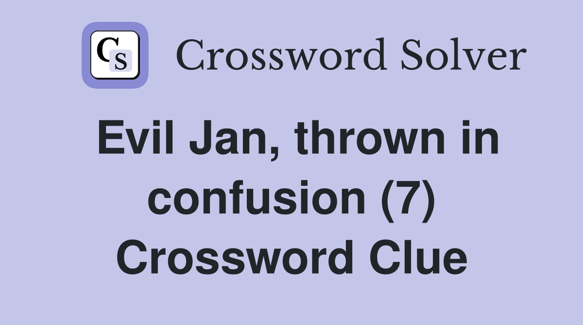 Evil Jan, thrown in confusion (7) Crossword Clue Answers Crossword
